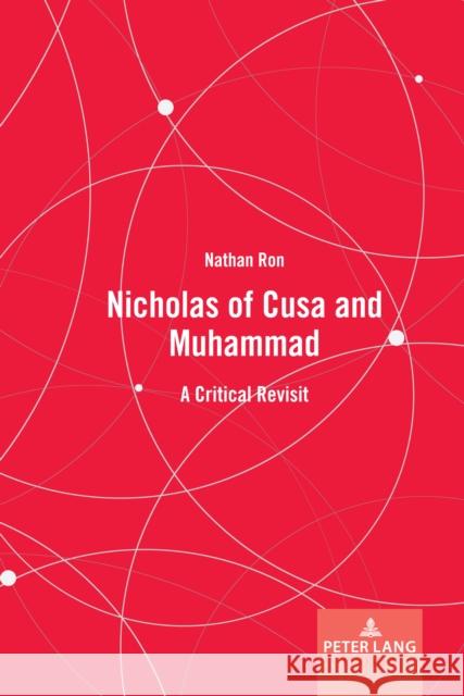 Nicholas of Cusa and Muhammad; A Critical Revisit Nathan Ron 9781636673233
