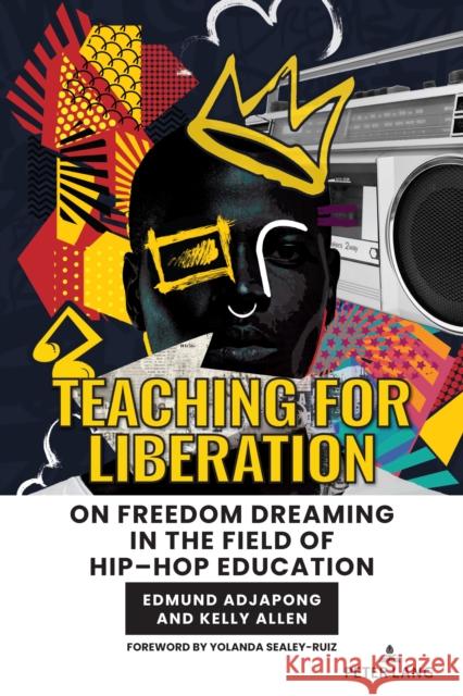 Teaching for Liberation: On Freedom Dreaming in the Field of Hip-Hop Education Christopher Emdin Edmund Adjapong Edmund Adjapong 9781636673691 Peter Lang Inc., International Academic Publi