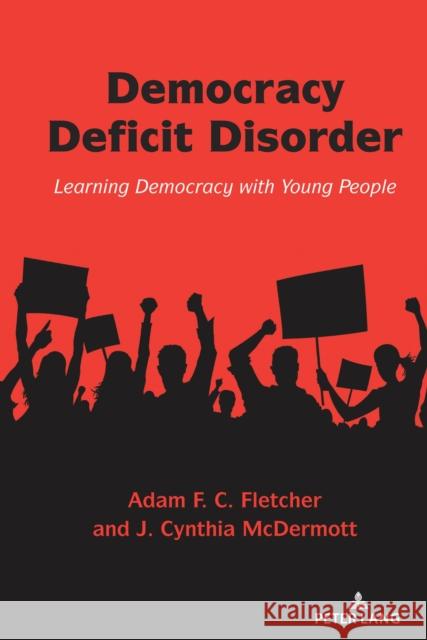 Democracy Deficit Disorder: Learning Democracy with Young People Adam F.C. Fletcher J. Cynthia McDermott  9781636673844 Peter Lang Publishing Inc