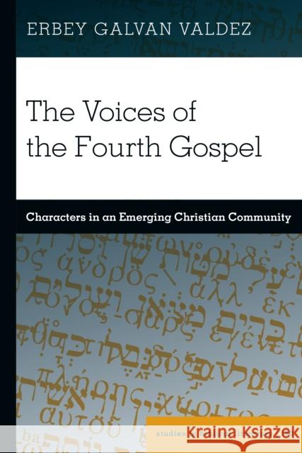 The Voices of the Fourth Gospel: Characters in an Emerging Christian Community Hemchand Gossai Erbey Galvan Valdez 9781636674018 Peter Lang Inc., International Academic Publi
