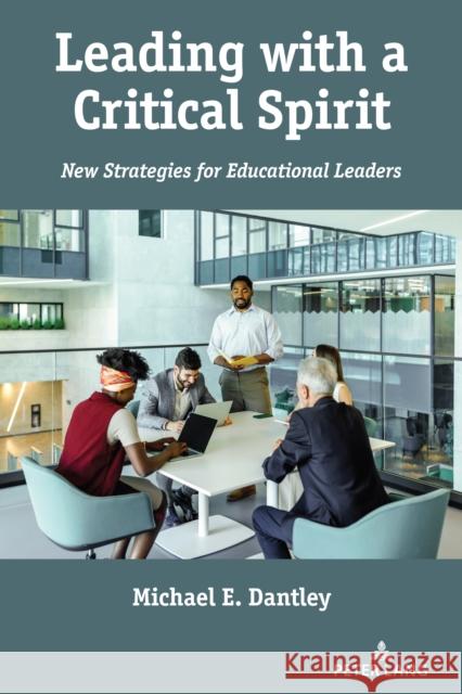 Leading with a Critical Spirit: New Strategies for Educational Leaders Peter McLaren Michael Adrian Peters Michael E. Dantley 9781636674025