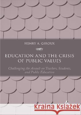 Education and the Crisis of Public Values: Challenging the Assault on Teachers, Students, and Public Education – Second edition Henry A. Giroux 9781636674421