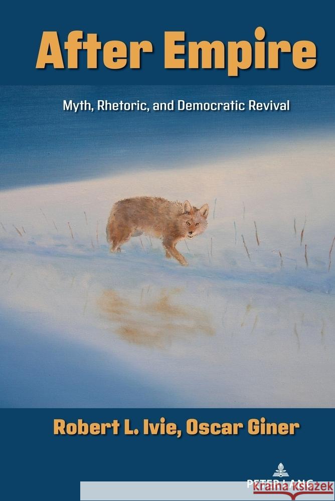 After Empire: Myth, Rhetoric, and Democratic Revival Mitchell S. McKinney Mary E. Stuckey Robert L. Ivie 9781636675480 Peter Lang Inc., International Academic Publi