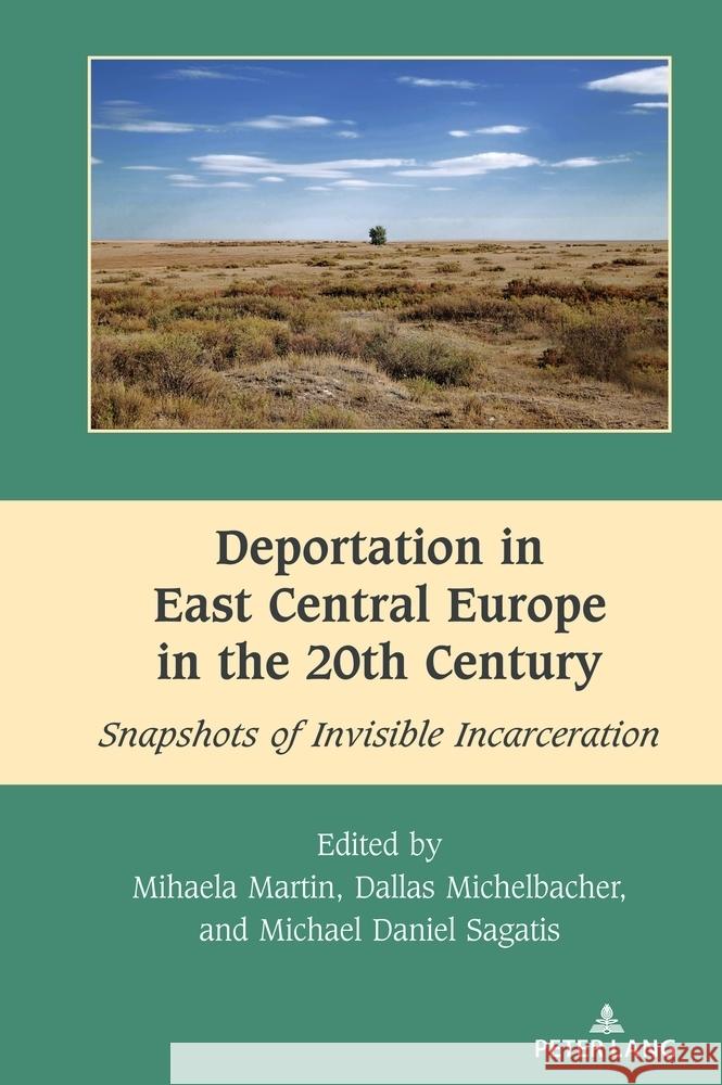 Deportation in East Central Europe in the 20th Century Martin, Mihaela, Sagatis, Michael Daniel, Michelbacher, Dallas 9781636675725 Peter Lang