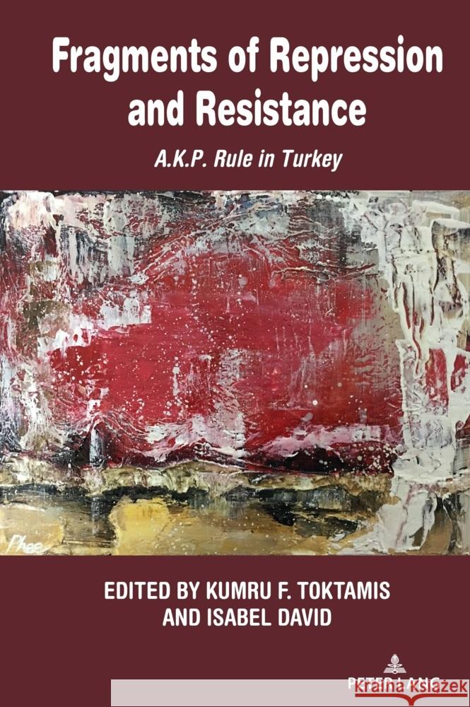 Fragments of Repression and Resistance: A.K.P. Rule in Turkey Isabel David Kumru Toktamis Kumru Toktamis 9781636675862 Peter Lang Inc., International Academic Publi