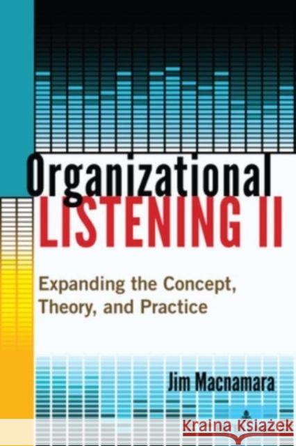 Organizational Listening II; Expanding the Concept, Theory, and Practice Jim MacNamara 9781636676326 Peter Lang Us
