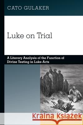 Luke on Trial: A Literary Analysis of the Function of Divine Testing in Luke-Acts Hemchand Gossai Cato Gulaker 9781636676579 Peter Lang Inc., International Academic Publi