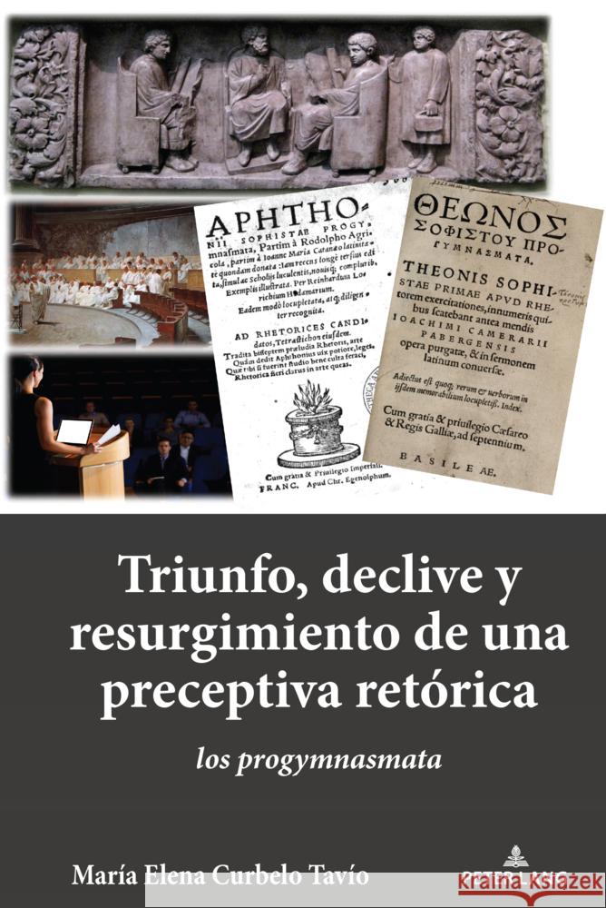 Triunfo, Declive Y Resurgimiento de Una Preceptiva Ret?rica: Los Progymnasmata Mar?a Elena Curbel 9781636676722 Peter Lang Inc., International Academic Publi