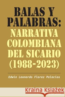 Balas Y Palabras: Narrativa Colombiana del Sicario (1988-2023) Edwin Leonardo Florez Palacios 9781636677033 Peter Lang Inc., International Academic Publi