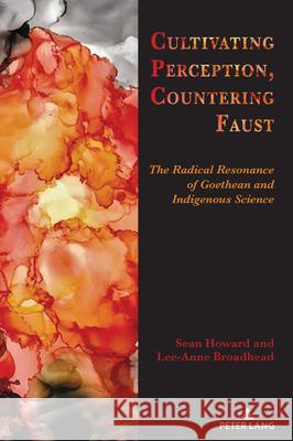 Cultivating Perception, Countering Faust: The Radical Resonance of Goethean and Indigenous Science Lee-Anne Broadhead, Sean Howard 9781636677477