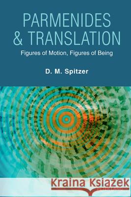 Parmenides & Translation: Figures of Motion, Figures of Being David Morgan Spitzer 9781636677750 Peter Lang Inc., International Academic Publi