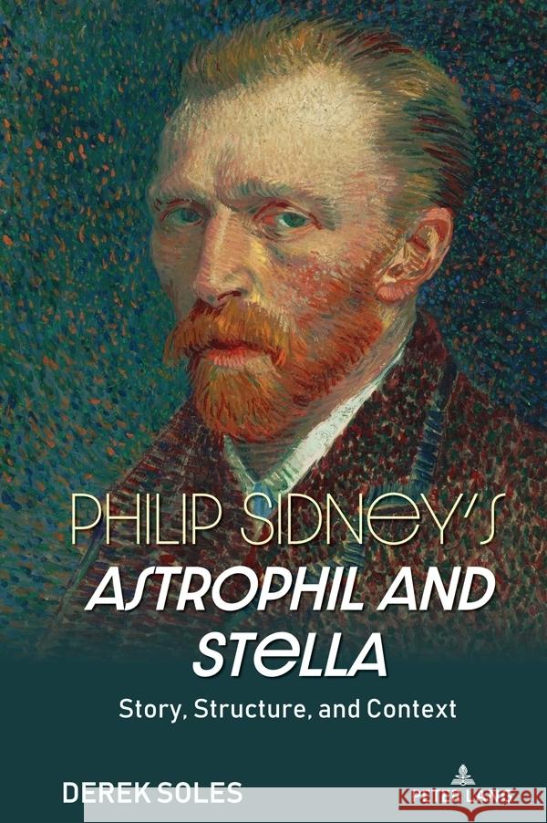 Philip Sidney's Astrophil and Stella: Story, Structure, and Context Derek Soles 9781636677842 Peter Lang Inc., International Academic Publi