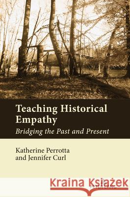 Teaching Historical Empathy; Bridging the Past and Present Katherine Perrotta Jennifer Curl 9781636677873