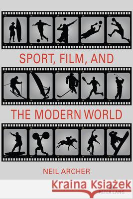 Sport, Film, and the Modern World Neil Archer 9781636677941 Peter Lang Us