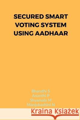 Secured Smart Voting System Using Aadhaar Bharathi S 9781636694979