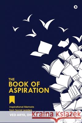 The Book of Aspiration: Inspirational Memoirs from Social Leaders Dhruvi Shah                              Ved Arya 9781636695686