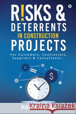 Risks Deterrents in Construction Projects: For Customers, Contractors, Suppliers & Consultants... Pawan Dua 9781636697222 Notion Press