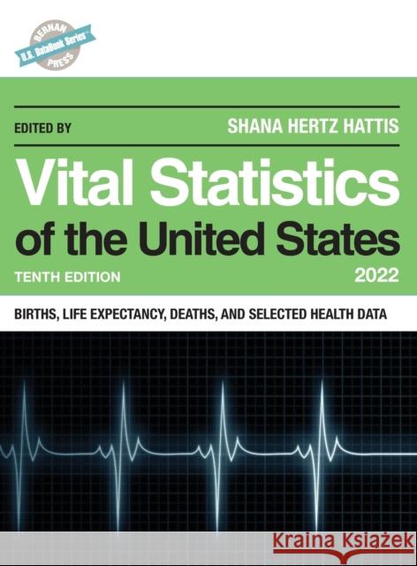 Vital Statistics of the United States 2022: Births, Life Expectancy, Death, and Selected Health Data, Tenth Edition Hertz Hattis, Shana 9781636710587 Bernan Press