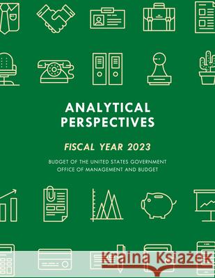 Analytical Perspectives: Budget of the United States Government Fiscal Year 2023 Executive Office of the President 9781636710952 Bernan Press
