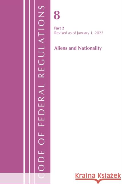 Code of Federal Regulations, Title 08 Aliens and Nationality, Revised as of January 1, 2022 Pt2 Office of the Federal Register (U S ) 9781636711386 ROWMAN & LITTLEFIELD