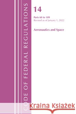 Code of Federal Regulations, Title 14 Aeronautics and Space 60-109, Revised as of January 1, 2021 Office of the Federal Register (U S ) 9781636711638 ROWMAN & LITTLEFIELD