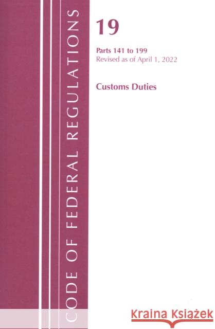 Code of Federal Regulations, Title 19 Customs Duties 141- 199, 2022 Office of the Federal Register (U S ) 9781636711812 Bernan Press