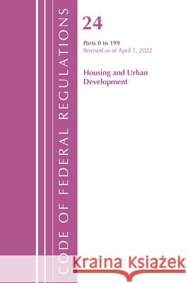 Code of Federal Regulations, Title 24 Housing and Urban Development 0-199, 2022 Office of the Federal Register (U S ) 9781636711997 Bernan Press