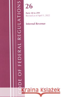 Code of Federal Regulations, Title 26 Internal Revenue 50-299, 2022 Office of the Federal Register (U S ) 9781636712246 Rowman & Littlefield