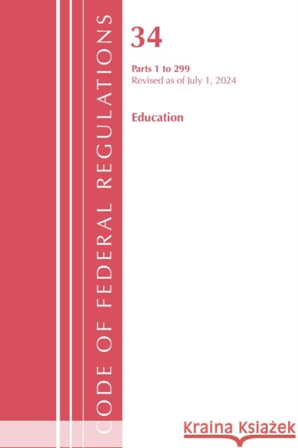 Code of Federal Regulations, Title 34 Education 1-299, Revised as of July 1, 2022 Office of the Federal Register (U.S.) 9781636712574 Bernan Press
