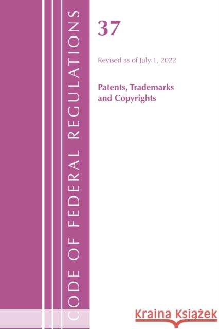 Code of Federal Regulations, Title 37 Patents, Trademarks and Copyrights, Revised as of July 1, 2022 Office of the Federal Register (U S ) 9781636712611 Rowman & Littlefield