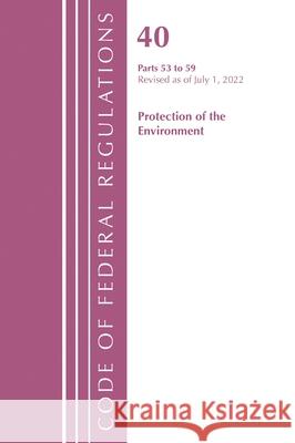 Code of Federal Regulations, Title 40 Protection of the Environment 53-59, Revised as of July 1, 2022 Office of the Federal Register (U S ) 9781636712703 Bernan Press