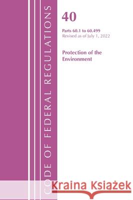 Code of Federal Regulations, Title 40 Protection of the Environment 60.1-60.499, Revised as of July 1, 2022 Office of the Federal Register (U S ) 9781636712727 Bernan Press