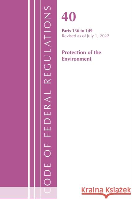 Code of Federal Regulations, Title 40 Protection of the Environment 136-149, Revised as of July 1, 2022 Office of the Federal Register (U S ) 9781636712895 Bernan Press