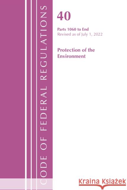 Code of Federal Regulations, Title 40 Protection of the Environment 1060-End, Revised as of July 1, 2022 Office of the Federal Register (U S ) 9781636713014 Bernan Press