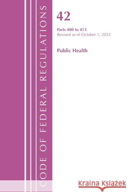 Code of Federal Regulations, Title 42 Public Health 400-413, Revised as of October 1, 2022 Office of the Federal Register (U S ) 9781636713076 Rowman & Littlefield
