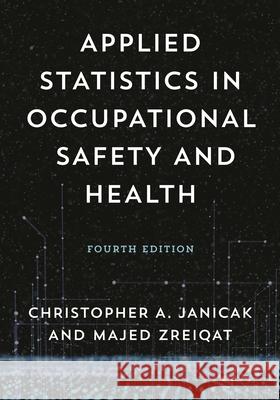 Applied Statistics in Occupational Safety and Health Christopher A. Janicak Majed Zreiqat 9781636713793 Bernan Press