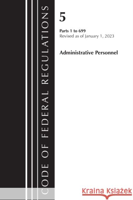 Code of Federal Regulations, Title 05 Administrative Personnel 1-699, January 1, 2023 Office of the Federal Register (U S ) 9781636714431 Rowman & Littlefield