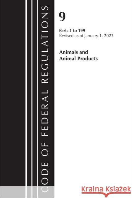 Code of Federal Regulations, Title 09 Animals and Animal Products 1-199, Revised as of January 1, 2023 Pt1 Office of the Federal Register (U S ) 9781636714646 Rowman & Littlefield