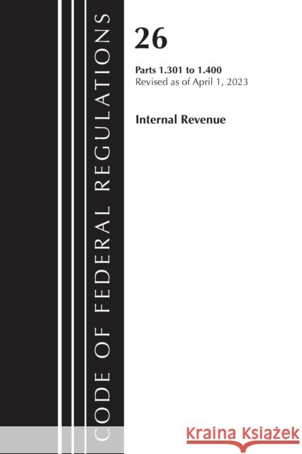 Code of Federal Regulations, Title 26 Internal Revenue 1.301-1.400, 2023 Office of the Federal Register (U S ) 9781636715346 Bernan Press