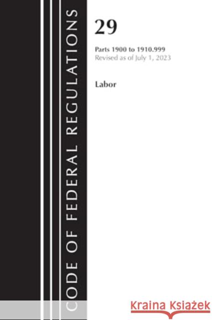 Code of Federal Regulations, Title 29 Labor/OSHA 1900-1910.999, Revised as of July 1, 2023 Office of the Federal Register (U S ) 9781636715629 Bernan Press