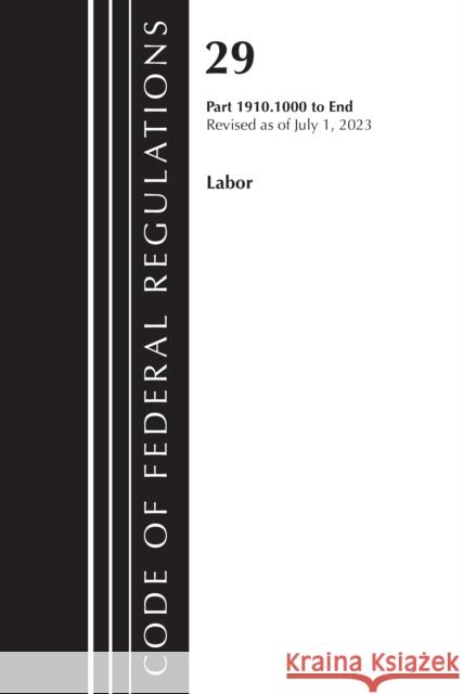 Code of Federal Regulations, Title 29 Labor OSHA 1910.1000-End, Revised as of July 1, 2023 Office of the Federal Register (U S ) 9781636715636 Bernan Press