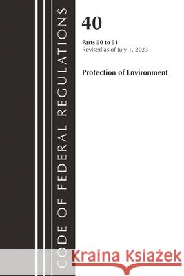 Code of Federal Regulations, Title 40 Protection of the Environment 50-51, Revised as of July 1, 2023 Office of the Federal Register (U S ) 9781636715957 Bernan Press