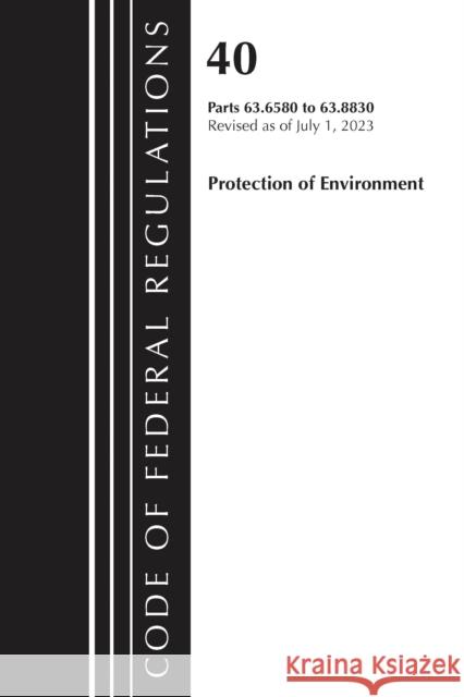 Code of Federal Regulations, Title 40 Protection of the Environment 63.6580-63.8830, Revised as of July 1, 2023 Office of the Federal Register (U S ) 9781636716091 Bernan Press