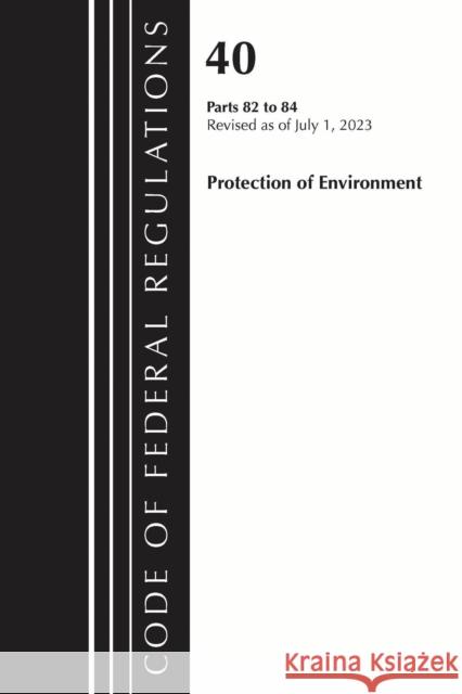 Code of Federal Regulations, Title 40 Protection of the Environment 82-84, Revised as of July 1, 2023 Office of the Federal Register (U S ) 9781636716152 Bernan Press
