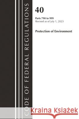Code of Federal Regulations, Title 40 Protection of the Environment 790-999, Revised as of July 1, 2023 Office of the Federal Register (U S ) 9781636716299 Bernan Press