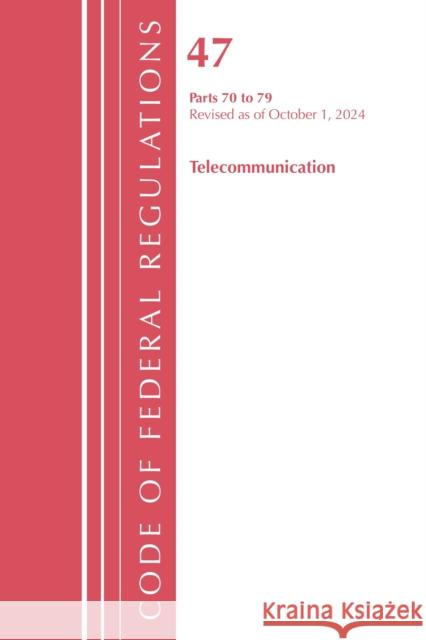 Code of Federal Regulations, Title 47 Telecommunications 70-79, Revised as of October 1, 2023 Office of the Federal Register (U.S.) 9781636716626 Hart Publishing