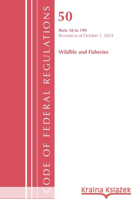 Code of Federal Regulations, Title 50 Wildlife and Fisheries 18-199, Revised as of October 1, 2023 Office of the Federal Register (U.S.) 9781636716893 Hart Publishing