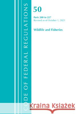Code of Federal Regulations, Title 50 Wildlife and Fisheries 200-227, Revised as of October 1, 2021 Office of the Federal Register (U S ) 9781636717432 Bernan Press