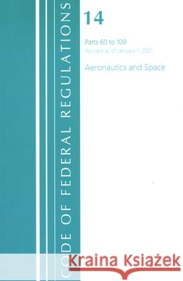 Code of Federal Regulations, Title 14 Aeronautics and Space 60-109, Revised as of January 1, 2021 Office of the Federal Register (U S ) 9781636718095 ROWMAN & LITTLEFIELD