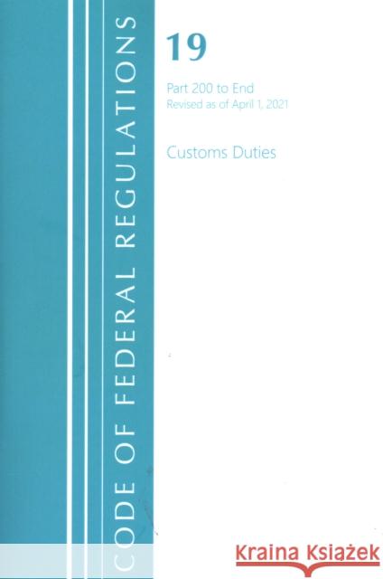 Code of Federal Regulations, Title 19 Customs Duties 200-End, Revised as of April 1, 2021 Office of the Federal Register (U S ) 9781636718279 ROWMAN & LITTLEFIELD